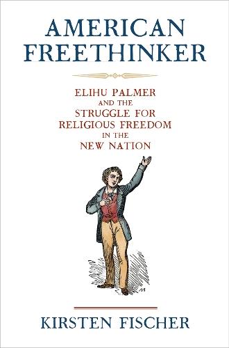 American Freethinker: Elihu Palmer and the Struggle for Religious Freedom in the New Nation  by Kirsten Fischer at Abbey's Bookshop, 