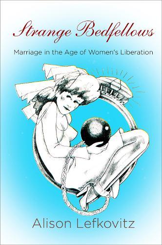 Strange Bedfellows: Marriage in the Age of Women's Liberation  by Alison Lefkovitz at Abbey's Bookshop, 