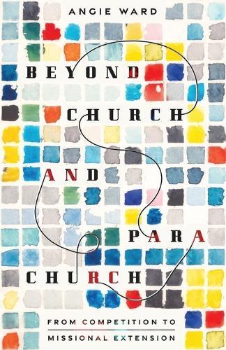 Beyond Church and Parachurch: From Competition to Missional Extension  by Angie Ward at Abbey's Bookshop, 