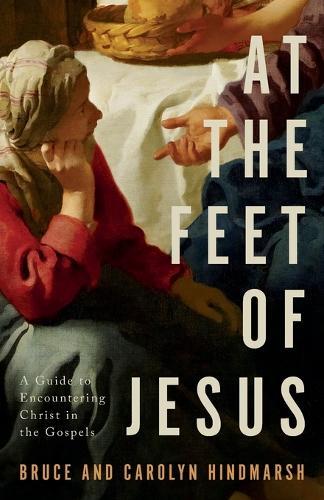 At the Feet of Jesus: A Guide to Encountering Christ in the Gospels  by Bruce Hindmarsh at Abbey's Bookshop, 