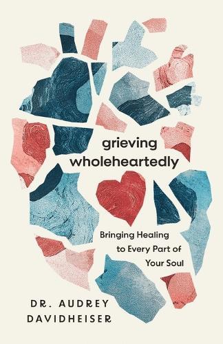 Grieving Wholeheartedly: Bringing Healing to Every Part of Your Soul  by Audrey Davidheiser at Abbey's Bookshop, 