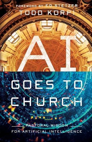 AI Goes to Church: Pastoral Wisdom for Artificial Intelligence  by Todd Korpi at Abbey's Bookshop, 