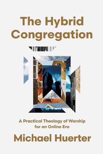 The Hybrid Congregation: A Practical Theology of Worship for an Online Era  by Michael Huerter at Abbey's Bookshop, 