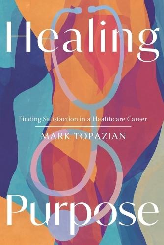 Healing Purpose: Finding Satisfaction in a Healthcare Career  by Mark Topazian at Abbey's Bookshop, 