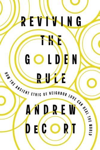 Reviving the Golden Rule: How the Ancient Ethic of Neighbor Love Can Heal the World  by Andrew DeCort at Abbey's Bookshop, 