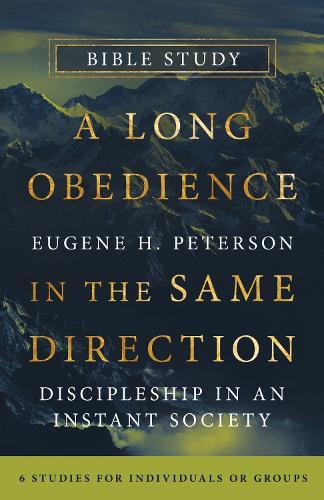 A Long Obedience in the Same Direction Bible Study: Discipleship in an Instant Society -- 6 Studies for Individuals or Groups  by Eugene H. Peterson at Abbey's Bookshop, 