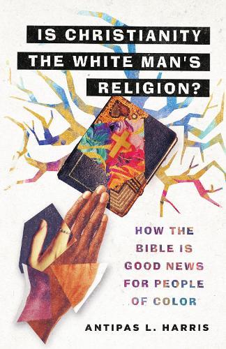 Is Christianity the White Man's Religion?: How the Bible Is Good News for People of Color  by Antipas L. Harris at Abbey's Bookshop, 