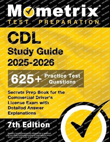 CDL Study Guide 2025-2026 - 650+ Practice Test Questions, Secrets Prep Book for the Commercial Driver's License Exam with Detailed Answer Explanations: [7th Edition]
