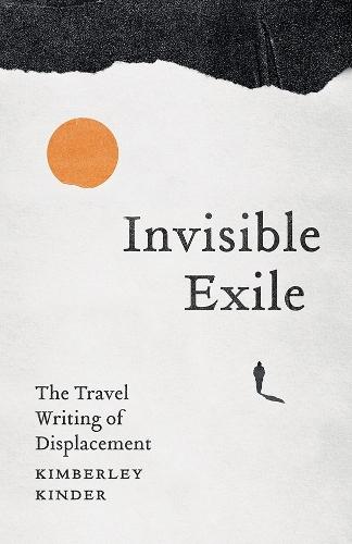 Invisible Exile: The Travel Writing of Displacement  by Kimberley Kinder at Abbey's Bookshop, 