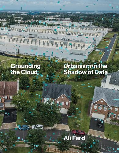 Grounding the Cloud: Urbanism in the Shadow of Data  by Ali Fard at Abbey's Bookshop, 