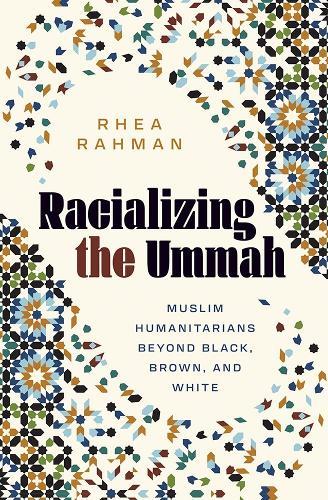 Racializing the Ummah: Muslim Humanitarians Beyond Black, Brown, and White  by Rhea Rahman at Abbey's Bookshop, 