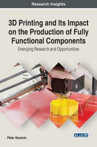 3D Printing and its Impact on the Production of Fully Functional Components: Emerging Research and Opportunities  by Petar Kocovic at Abbey's Bookshop, 