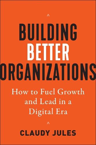 Building Better Organizations: How to Fuel Growth and Lead in a Digital Era  by Claudy Jules at Abbey's Bookshop, 