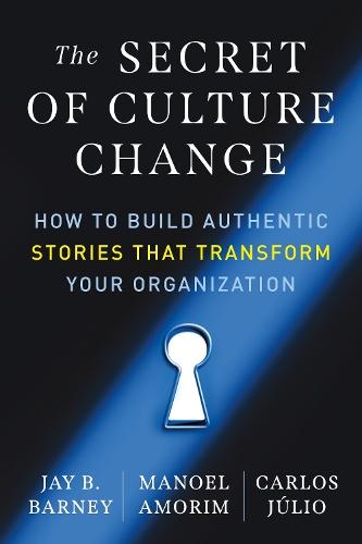 The Secret of Culture Change: How to Build Authentic Stories That Transform Your Organization  by Jay B. Barney at Abbey's Bookshop, 