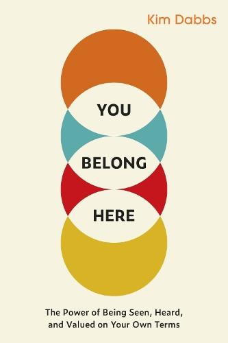 You Belong Here: The Power of Being Seen, Heard, and Valued on Your Own Terms  by Kim Dabbs at Abbey's Bookshop, 
