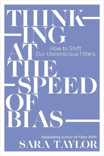 Thinking at the Speed of Bias: How to Shift Our Unconscious Filters  by Sara Taylor at Abbey's Bookshop, 