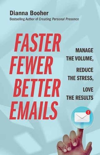 Faster, Fewer, Better Emails: Manage the Volume, Reduce the Stress, Love the Results  by Dianna Booher at Abbey's Bookshop, 