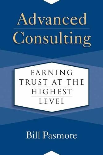 Advanced Consulting: Earning Trust at the Highest Level  by Bill Pasmore at Abbey's Bookshop, 