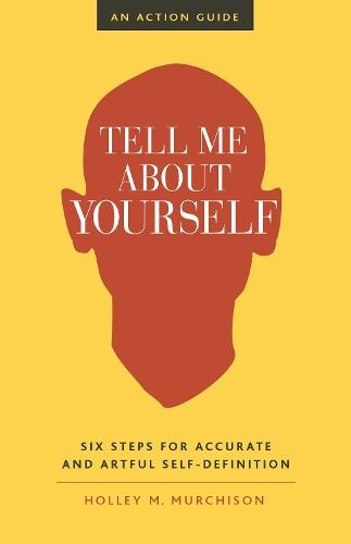 Tell Me About Yourself: Six Steps for Accurate and Artful Self-Definition  by Holley M. Murchison at Abbey's Bookshop, 