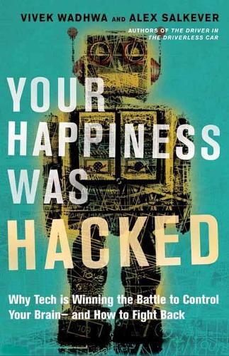 Your Happiness Was Hacked: Why Tech Is Winning the Battle to Control Your Brain--and How to Fight Back  by Vivek Wadhwa at Abbey's Bookshop, 