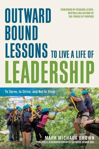 Outward Bound Lessons to Live a Life of Leadership: To Serve, to Strive, and Not to Yield  by Mark Michaux Brown at Abbey's Bookshop, 