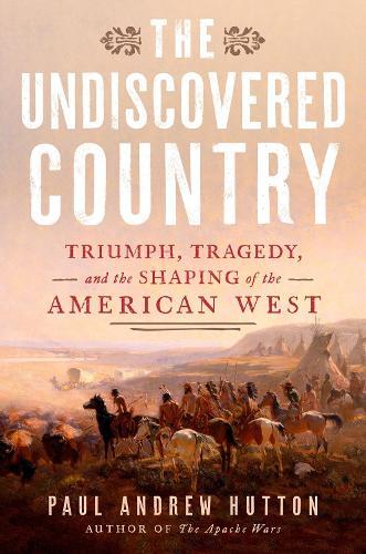The Undiscovered Country: Triumph, Tragedy, and the Shaping of the American West  by PaulAndrew Hutton at Abbey's Bookshop, 