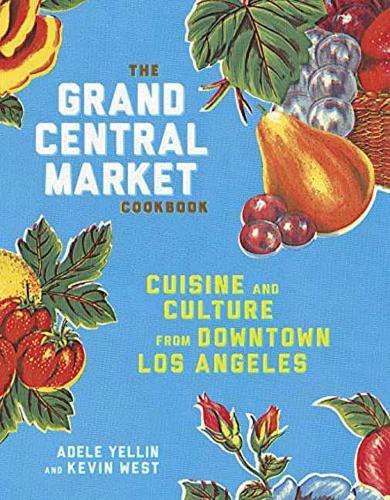 The Grand Central Market Cookbook: Cuisine and Culture from Downtown Los Angeles  by Adele Yellin at Abbey's Bookshop, 