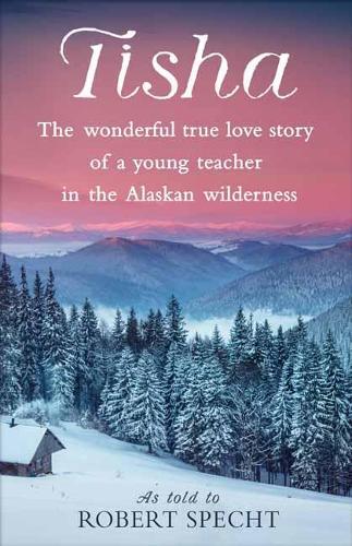 Tisha: The Wonderful True Love Story of a Young Teacher in the Alaskan Wilderness  by Robert Specht at Abbey's Bookshop, 