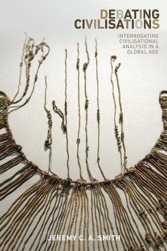 Debating Civilisations: Interrogating Civilisational Analysis in a Global Age  by Jeremy C. A. Smith at Abbey's Bookshop, 