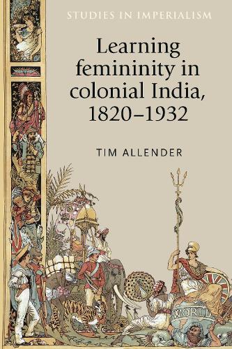 Learning femininity in colonial India, 1820–1932  by Tim Allender at Abbey's Bookshop, 
