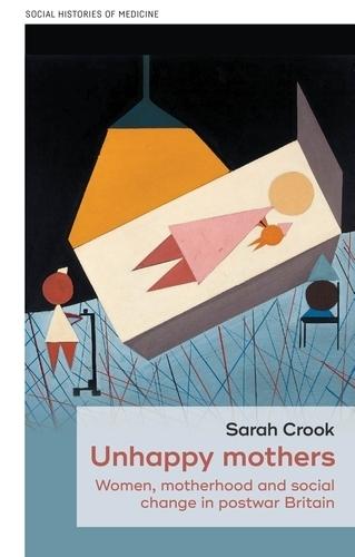 Unhappy Mothers: Women, Motherhood, and Social Change in Postwar Britain  by Sarah Crook at Abbey's Bookshop, 