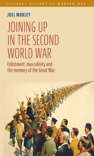 Joining Up in the Second World War: Enlistment, Masculinity and the Memory of the Great War  by Joel Morley at Abbey's Bookshop, 
