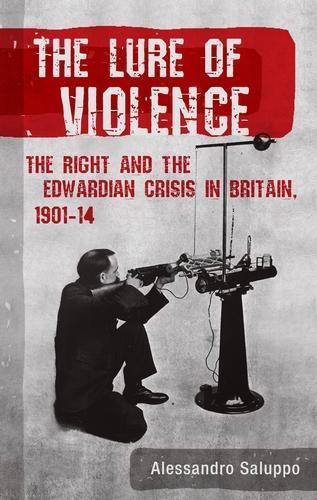 The Lure of Violence: The Right and the Edwardian Crisis in Britain, 1901–1914  by Alessandro Saluppo at Abbey's Bookshop, 