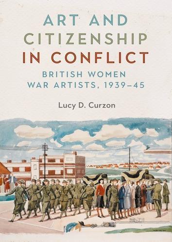 Art and Citizenship in Conflict: British Women War Artists, 1939–45  by Lucy Curzon at Abbey's Bookshop, 
