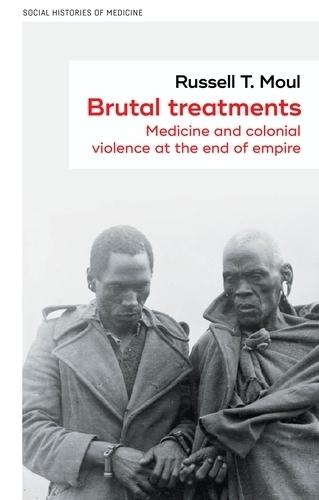 Brutal Treatments: Medicine and Colonial Violence at the End of Empire  by Russell T. Moul at Abbey's Bookshop, 