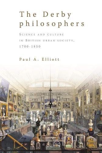 The Derby Philosophers: Science and Culture in British Urban Society, 1700–1850  by Paul A. Elliott at Abbey's Bookshop, 