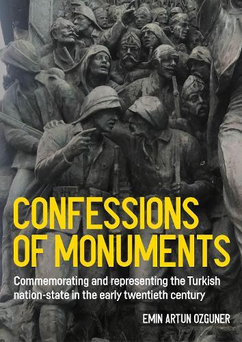 Confessions of monuments: Commemorating and representing the Turkish nation-state in the early twentieth century