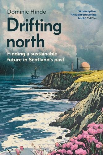 Drifting North: Finding a Sustainable Future in Scotland's Past  by Dominic Hinde at Abbey's Bookshop, 