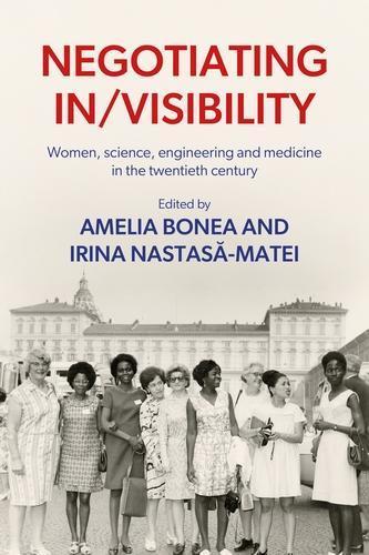 Negotiating in/Visibility: Women, Science, Engineering and Medicine in the Twentieth Century  by Amelia Bonea at Abbey's Bookshop, 