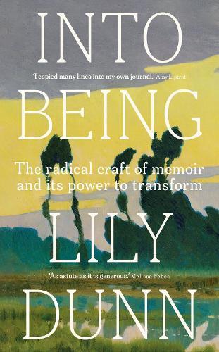 Into being: The radical craft of memoir and its power to transform  by Lily Dunn at Abbey's Bookshop, 