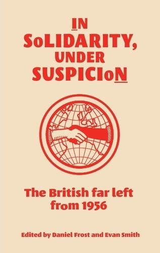 In Solidarity, Under Suspicion: The British Far Left from 1956  by Daniel Frost at Abbey's Bookshop, 