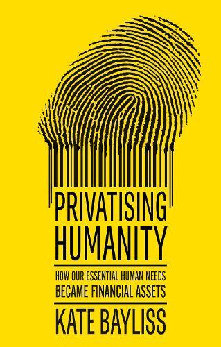 Privatising humanity: How our essential human needs became financial assets  by Kate Bayliss at Abbey's Bookshop, 