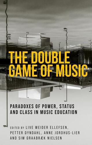 The Double Game of Music: Paradoxes of Power, Status and Class in Music Education