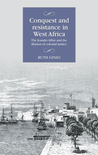 Conquest and Resistance in West Africa: The Jeandet Affair and the Illusion of Colonial Justice  by Ruth Ginio at Abbey's Bookshop, 