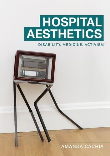 Hospital Aesthetics: Disability, Medicine, Activism  by Amanda Cachia at Abbey's Bookshop, 