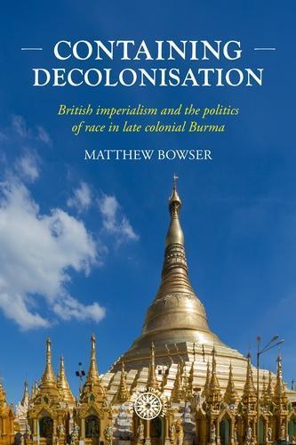 Containing Decolonisation: British Imperialism and the Politics of Race in Late Colonial Burma  by Matthew Bowser at Abbey's Bookshop, 