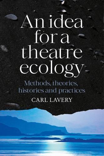 An Idea for a Theatre Ecology: Methods, Theories, Histories and Practices  by Carl Lavery at Abbey's Bookshop, 