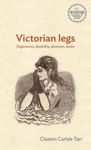 Victorian Legs: Degeneracy, Disability, Decorum, Desire  by Clayton Tarr at Abbey's Bookshop, 