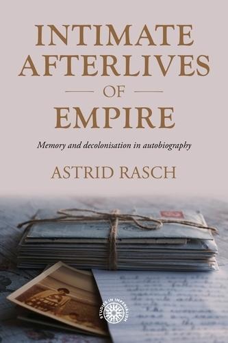 Intimate Afterlives of Empire: Memory and Decolonisation in Autobiography  by Astrid Rasch at Abbey's Bookshop, 