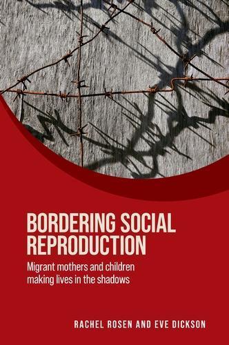 Bordering Social Reproduction: Migrant Mothers and Children Making Lives in the Shadows  by Rachel Rosen at Abbey's Bookshop, 